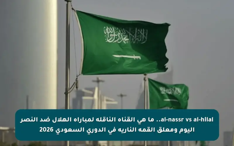 al-nassr vs al-hilal.. ما هي القناه الناقله لمباراه الهلال ضد النصر اليوم ومعلق القمة النارية في الدوري السعودي 2026